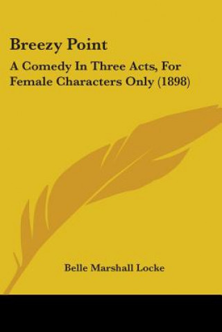 Knjiga Breezy Point: A Comedy In Three Acts, For Female Characters Only (1898) Belle Marshall Locke