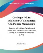 Catalogue Of An Exhibition Of Illuminated And Painted Manuscripts: Together With A Few Early Printed Books With Illuminations, Also Some Examples Of P