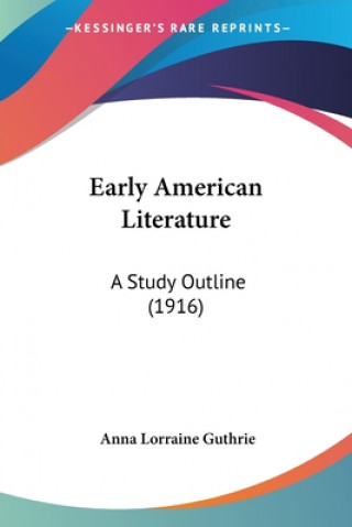 Книга Early American Literature: A Study Outline (1916) Anna Lorraine Guthrie