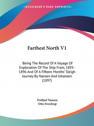 Carte Farthest North V1: Being The Record Of A Voyage Of Exploration Of The Ship Fram, 1893-1896 And Of A Fifteen Months' Sleigh Journey By Nan Fridtjof Nansen