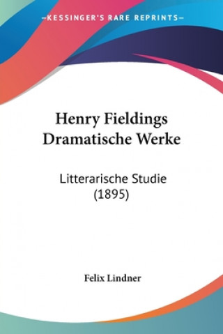 Kniha Henry Fieldings Dramatische Werke: Litterarische Studie (1895) Felix Lindner