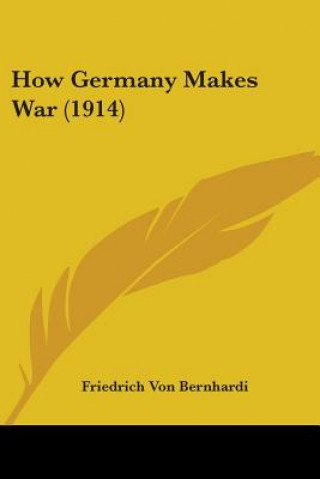 Książka How Germany Makes War (1914) Friedrich Von Bernhardi