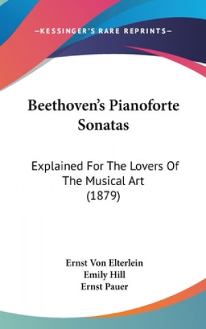 Kniha Beethoven's Pianoforte Sonatas: Explained For The Lovers Of The Musical Art (1879) Ernst Von Elterlein