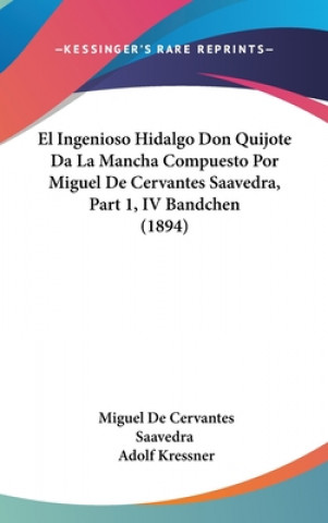 Книга El Ingenioso Hidalgo Don Quijote Da La Mancha Compuesto Por Miguel De Cervantes Saavedra, Part 1, IV Bandchen (1894) Miguel De Cervantes Saavedra