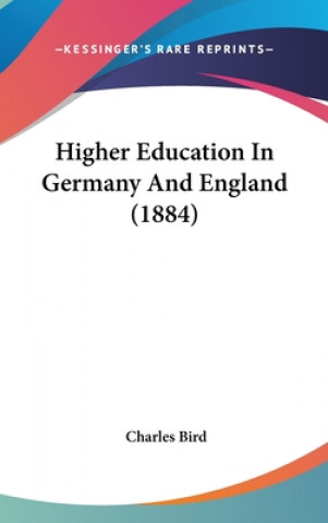 Könyv Higher Education In Germany And England (1884) Charles Bird