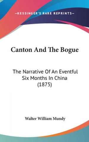 Carte Canton And The Bogue: The Narrative Of An Eventful Six Months In China (1875) Walter William Mundy