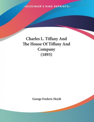 Carte Charles L. Tiffany And The House Of Tiffany And Company (1893) George Frederic Heydt