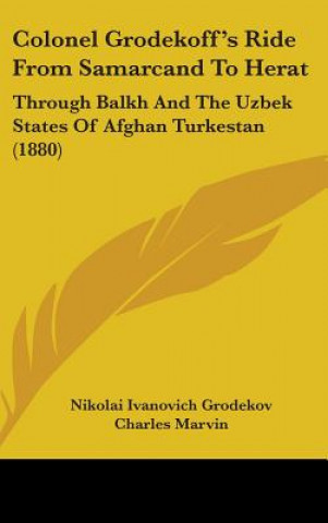 Kniha Colonel Grodekoff's Ride From Samarcand To Herat: Through Balkh And The Uzbek States Of Afghan Turkestan (1880) Nikolai Ivanovich Grodekov