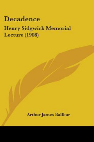 Buch Decadence: Henry Sidgwick Memorial Lecture (1908) Arthur James Balfour