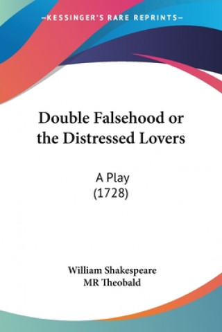 Carte Double Falsehood or the Distressed Lovers: A Play (1728) William Shakespeare