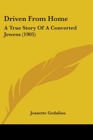 Kniha Driven From Home: A True Story Of A Converted Jewess (1905) Jeanette Gedalius