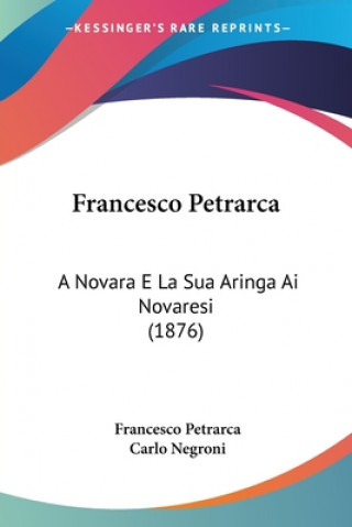 Könyv Francesco Petrarca: A Novara E La Sua Aringa Ai Novaresi (1876) Francesco Petrarca