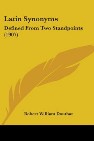 Книга Latin Synonyms: Defined From Two Standpoints (1907) Robert William Douthat