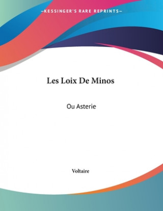 Könyv Les Loix De Minos: Ou Asterie: Tragedie En Cinq Acte (1774) Voltaire
