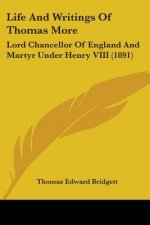 Life And Writings Of Thomas More: Lord Chancellor Of England And Martyr Under Henry VIII (1891)