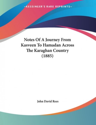 Knjiga Notes Of A Journey From Kasveen To Hamadan Across The Karaghan Country (1885) John David Rees