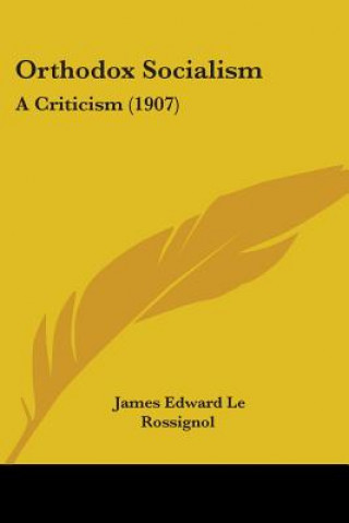 Könyv Orthodox Socialism: A Criticism (1907) James Edward Le Rossignol