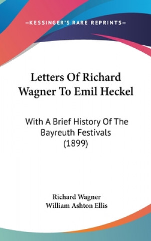 Libro Letters Of Richard Wagner To Emil Heckel: With A Brief History Of The Bayreuth Festivals (1899) Richard Wagner