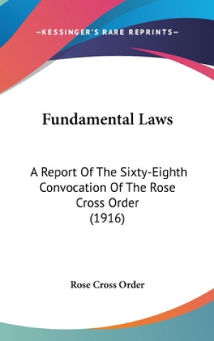 Carte Fundamental Laws: A Report Of The Sixty-Eighth Convocation Of The Rose Cross Order (1916) Rose Cross Order