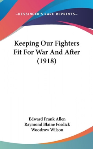 Kniha Keeping Our Fighters Fit For War And After (1918) Edward Frank Allen