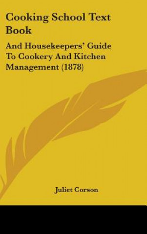 Kniha Cooking School Text Book: And Housekeepers' Guide To Cookery And Kitchen Management (1878) Juliet Corson