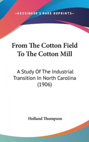 Kniha From The Cotton Field To The Cotton Mill: A Study Of The Industrial Transition In North Carolina (1906) Holland Thompson