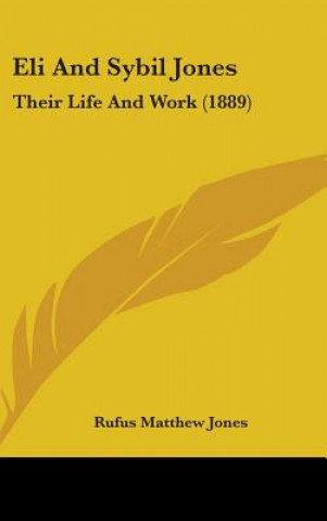 Kniha Eli And Sybil Jones: Their Life And Work (1889) Rufus Matthew Jones