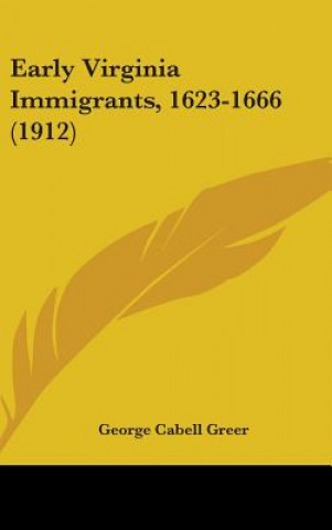 Könyv Early Virginia Immigrants, 1623-1666 (1912) George Cabell Greer