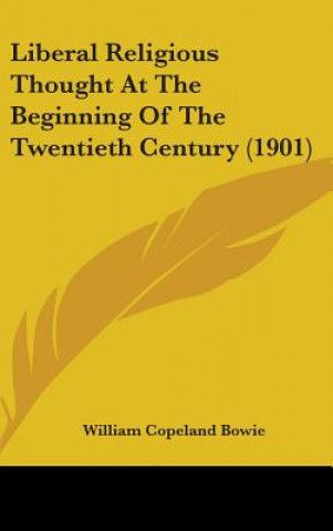 Kniha Liberal Religious Thought At The Beginning Of The Twentieth Century (1901) William Copeland Bowie