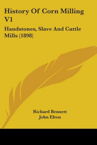 Kniha History Of Corn Milling V1: Handstones, Slave And Cattle Mills (1898) Richard Bennett