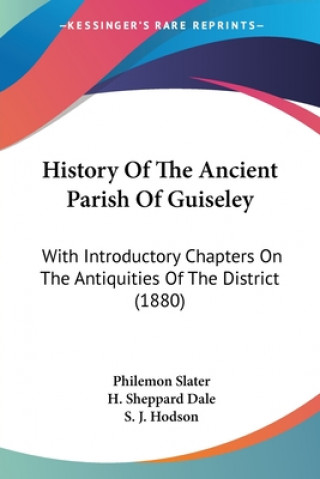 Книга History Of The Ancient Parish Of Guiseley: With Introductory Chapters On The Antiquities Of The District (1880) Philemon Slater