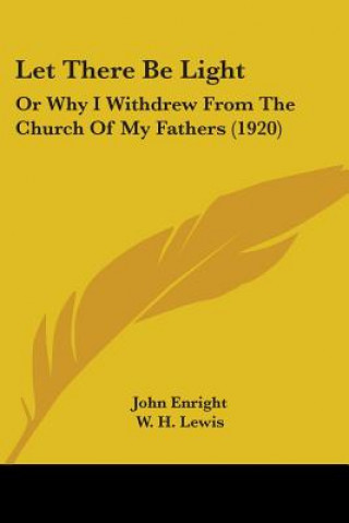 Buch Let There Be Light: Or Why I Withdrew From The Church Of My Fathers (1920) John Enright