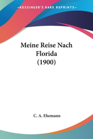 Kniha Meine Reise Nach Florida (1900) C. A. Ehemann