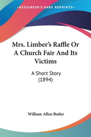 Książka Mrs. Limber's Raffle Or A Church Fair And Its Victims: A Short Story (1894) William Allen Butler