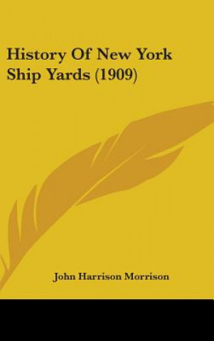 Kniha History Of New York Ship Yards (1909) John Harrison Morrison