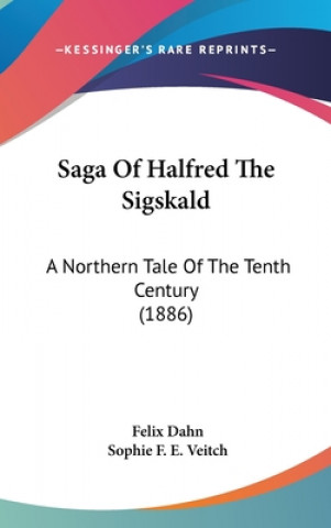 Könyv Saga Of Halfred The Sigskald: A Northern Tale Of The Tenth Century (1886) Felix Dahn