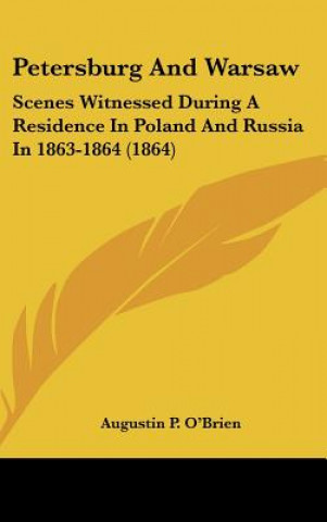 Βιβλίο Petersburg And Warsaw: Scenes Witnessed During A Residence In Poland And Russia In 1863-1864 (1864) Augustin P. O'Brien