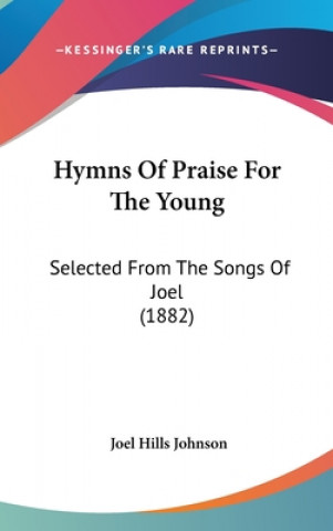 Książka Hymns Of Praise For The Young: Selected From The Songs Of Joel (1882) Joel Hills Johnson