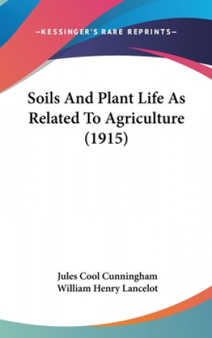 Kniha Soils And Plant Life As Related To Agriculture (1915) Jules Cool Cunningham