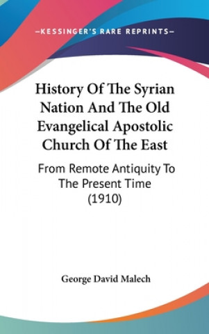 Kniha History Of The Syrian Nation And The Old Evangelical Apostolic Church Of The East: From Remote Antiquity To The Present Time (1910) George David Malech