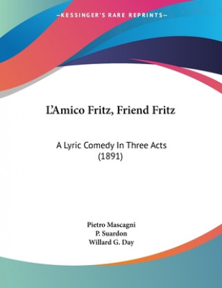 Knjiga L'Amico Fritz, Friend Fritz: A Lyric Comedy In Three Acts (1891) Pietro Mascagni