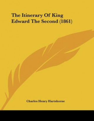 Книга The Itinerary Of King Edward The Second (1861) Charles Henry Hartshorne