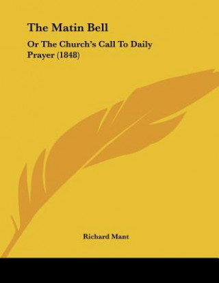 Kniha The Matin Bell: Or The Church's Call To Daily Prayer (1848) Richard Mant