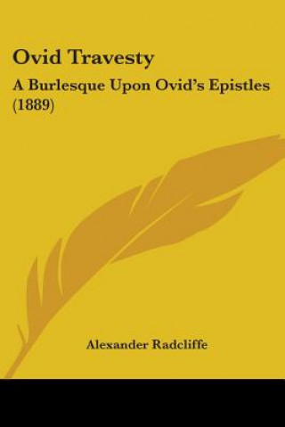 Kniha Ovid Travesty: A Burlesque Upon Ovid's Epistles (1889) Alexander Radcliffe