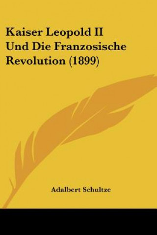 Knjiga Kaiser Leopold II Und Die Franzosische Revolution (1899) Adalbert Schultze