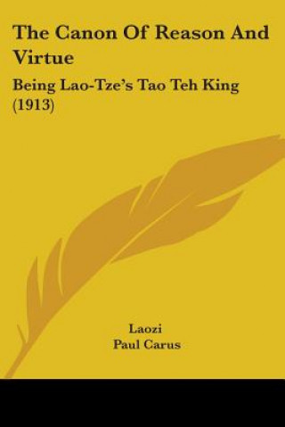 Carte The Canon Of Reason And Virtue: Being Lao-Tze's Tao Teh King (1913) Laozi