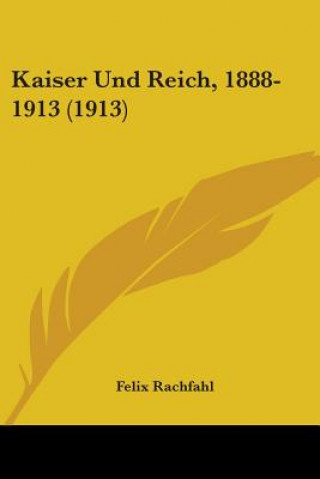 Buch Kaiser Und Reich, 1888-1913 (1913) Felix Rachfahl