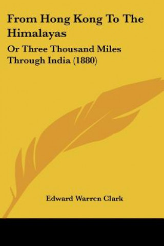 Książka From Hong Kong To The Himalayas: Or Three Thousand Miles Through India (1880) Edward Warren Clark