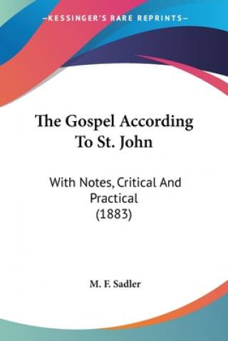 Kniha The Gospel According To St. John: With Notes, Critical And Practical (1883) M. F. Sadler