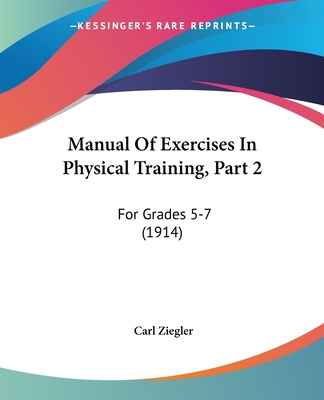 Kniha Manual Of Exercises In Physical Training, Part 2: For Grades 5-7 (1914) Carl Ziegler